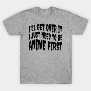 I JUST NEED TO BE ANIME T-Shirt